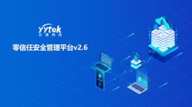 永不信任 始終驗證|云涌零信任V2.6版本正式發(fā)布啦！